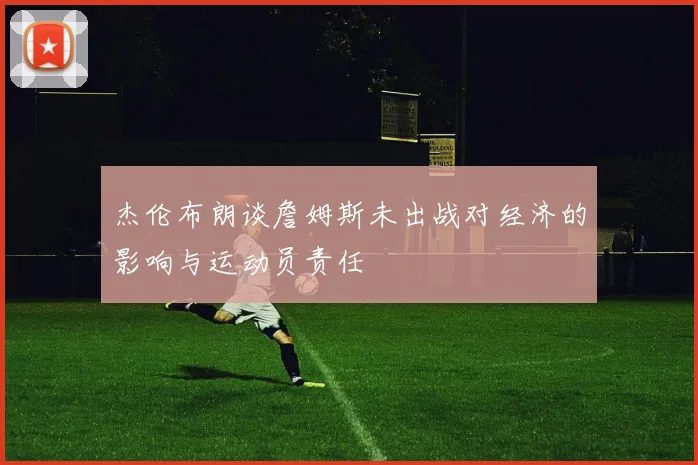 杰伦布朗谈詹姆斯未出战对经济的影响与运动员责任