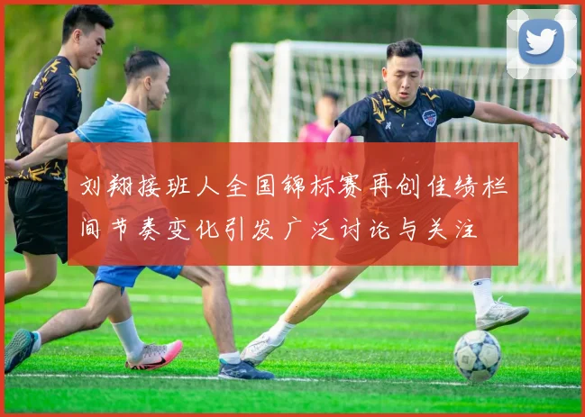 刘翔接班人全国锦标赛再创佳绩栏间节奏变化引发广泛讨论与关注